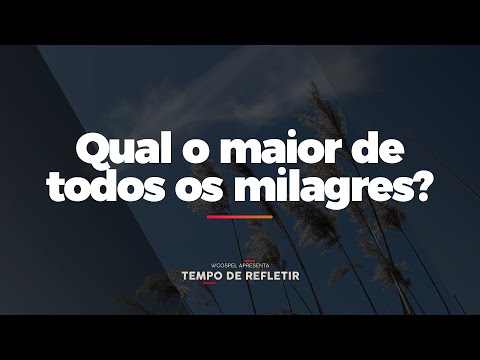 [Tempo de Refletir] Qual o maior de todos os milagres?