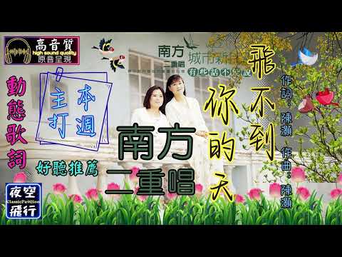 南方二重唱-飛不到你的天 [動態歌詞] Lyrics [高音質] [本週主打] 作詞：陳灝 作曲：陳灝