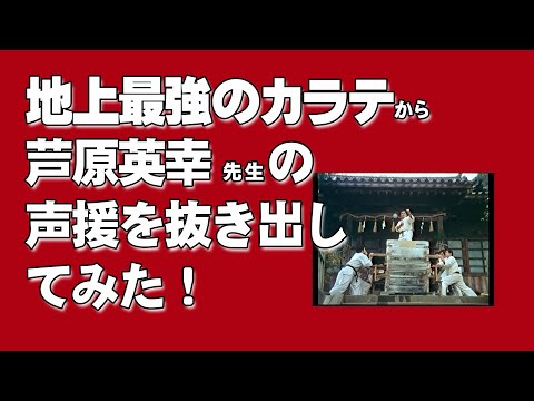 【再アップ】地上最強のカラテより芦原英幸先生の応援を抜き出してみた！
