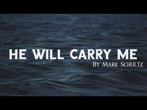 He will carry me - Mark Schultz lyrics