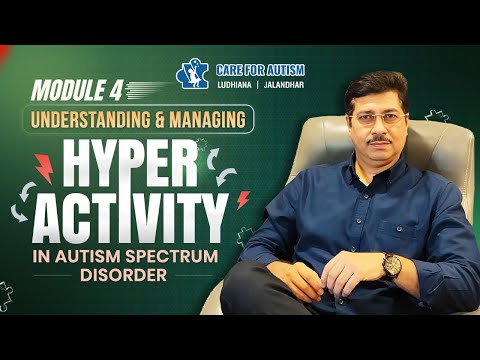 Module-4 Understanding and Managing Hyper Activity in Autism Spectrum Disorder