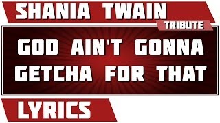 God Ain&#39;t Gonna Getcha For That - Shania Twain tribute - Lyrics