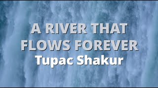 A River That Flows Forever ~ Tupac Shakur