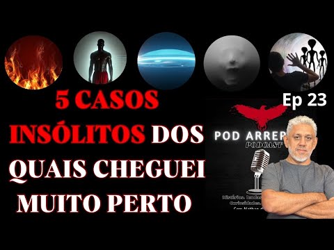 5 CASOS DE ARREPIAR DOS QUAIS CHEGUEI MUITO PERTO/ POD ARREPIAR EP23