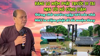 Chú bảy thiện chia sẻ đừng chờ nước ngập tới nóc nhà mới lo niệm phật di đà muộn thay