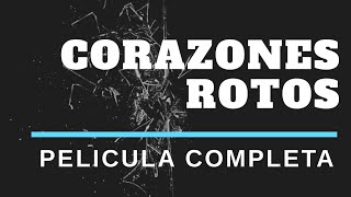 Corazones Rotos - Película Completa