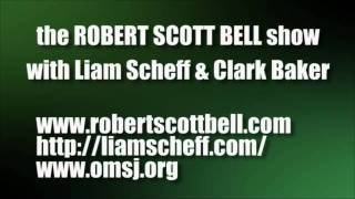 The Robert Scott Bell Show, wih Liam Scheff and Clark Baker.
