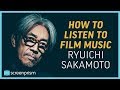 How to Listen to Film Music: Ryuichi Sakamoto