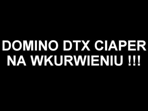 DOMINO DTX CIAPER NA WKURWIENIU