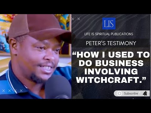LIFE IS SPIRITUAL PRESENTS- PETER'S STORY - " "HOW I USED TO DO BUSINESS USING WITCHCRAFT."