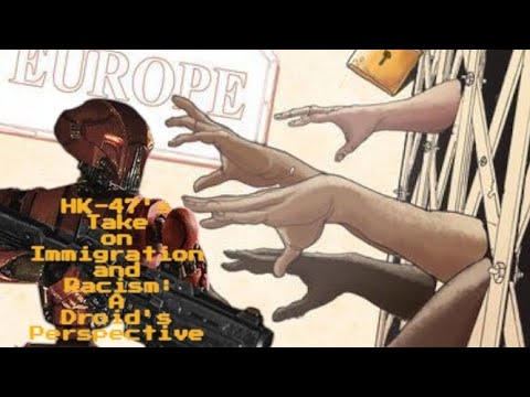 HK-47's Take on Immigration and Racism: A Droid's Perspective