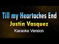 TILL MY HEARTACHES END - Justin Vasquez (KARAOKE VERSION)