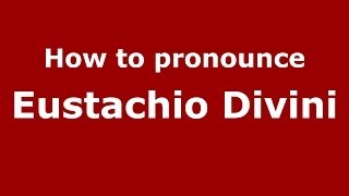 How to pronounce Eustachio Divini