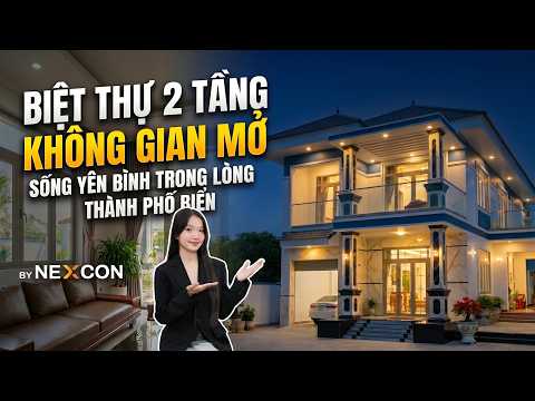 Khám Phá Căn Villa 2 Tầng KHÔNG GIAN MỞ Tuyệt Đẹp | Nơi Trở Về Bình Yên Của Gia Đình | NEXCON