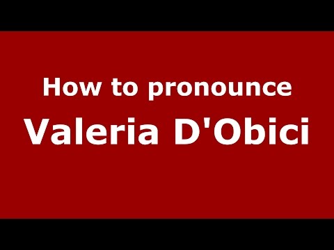 How to pronounce Valeria D'Obici (Italian/Italy)  - PronounceNames.com