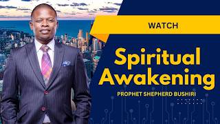 SPIRITUAL AWAKENING | PROPHET SHEPHERD BUSHIRI