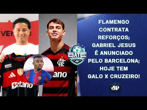 FLAMENGO CONTRATA REFORÇOS; GABRIEL JESUS NO BARCELONA; HOJE TEM GALO X CRUZEIRO! | BATE-PRONTO