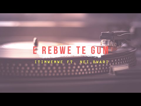 E Rebwe Te Gum - Itimwemwe Ft. Nei Bwari