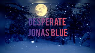 Desperate  [Jonas Blue ] Lyrics