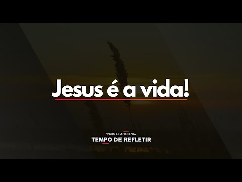 [Tempo de Refletir] Jesus é a vida!