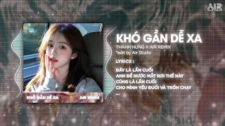 Khó Gần Dễ Xa (Style Huy PT Remix) - Thanh Hưng ♫ Đây Là Lần Cuối Anh Để Nước Mắt Rơi Thế Này Remix