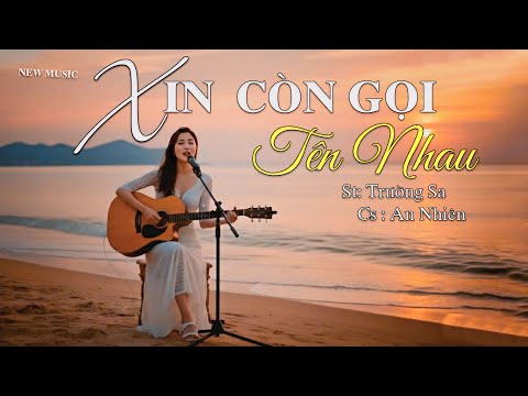 XIN CÒN GỌI TÊN NHAU - CA SĨ AN NHIÊN - NGHE MỘT LẦN LÀ NHỚ MÃI
