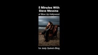 5 Minutes With Steve Messina of Blow Up Hollywood for Jody Quine's Blog