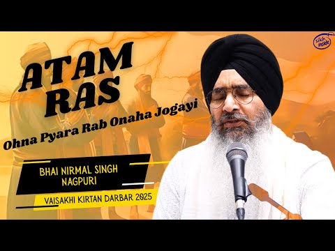 Atam Ras ~ Ohna Pyara Rab Onaha Jogayi ~ Bhai Nirmal Singh Nagpuri | Vaisakhi Kirtan Darbar 2025
