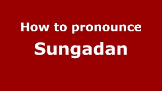 How to pronounce Sungadan