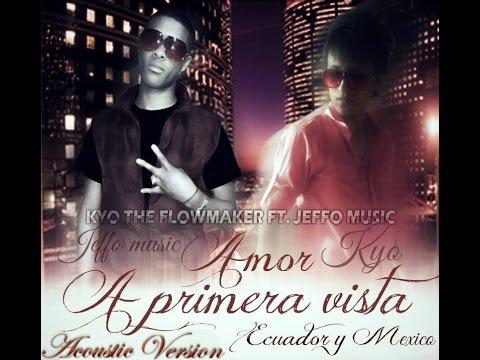 Kyo The FlowMaker Ft Jeffo Music - Amor A Primera Vista (Acoustic Version)[TheComeBack] ©2015-2016©