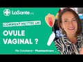 Comment on met un ovule dans le vagin ?