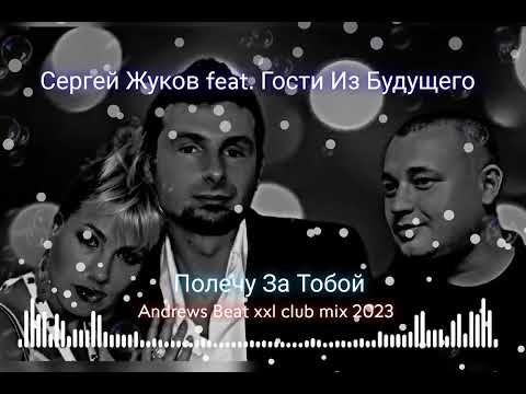 Сергей Жуков feat. Гости Из Будущего - Полечу За Тобой (Andrews Beat xxl club mix 2023).