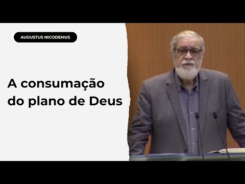 A consumação do plano de Deus| Rev. Augustus Nicodemus