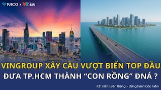 Vingroup builds the most modern sea-crossing bridge in Vietnam, top in Southeast Asia?