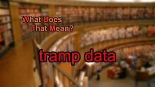 What does tramp data mean