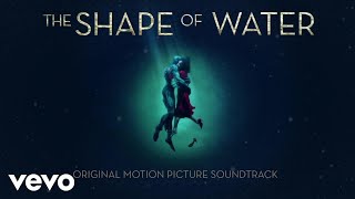 Alexandre Desplat - The Shape Of Water (Audio)