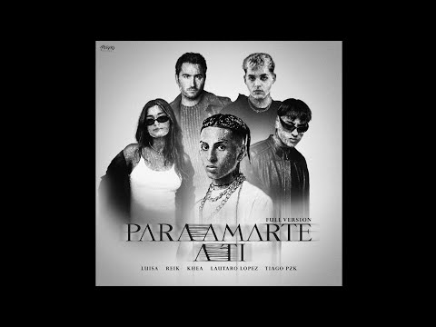Khea & Tiago Pzk Ft. Reik, Luisa & Lautaro Lopez - PARA AMARTE A TI (REMIX) (FULL VERSION)