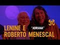Lenine e Roberto Menescal - Adriana l Roberto Menescal 80 anos