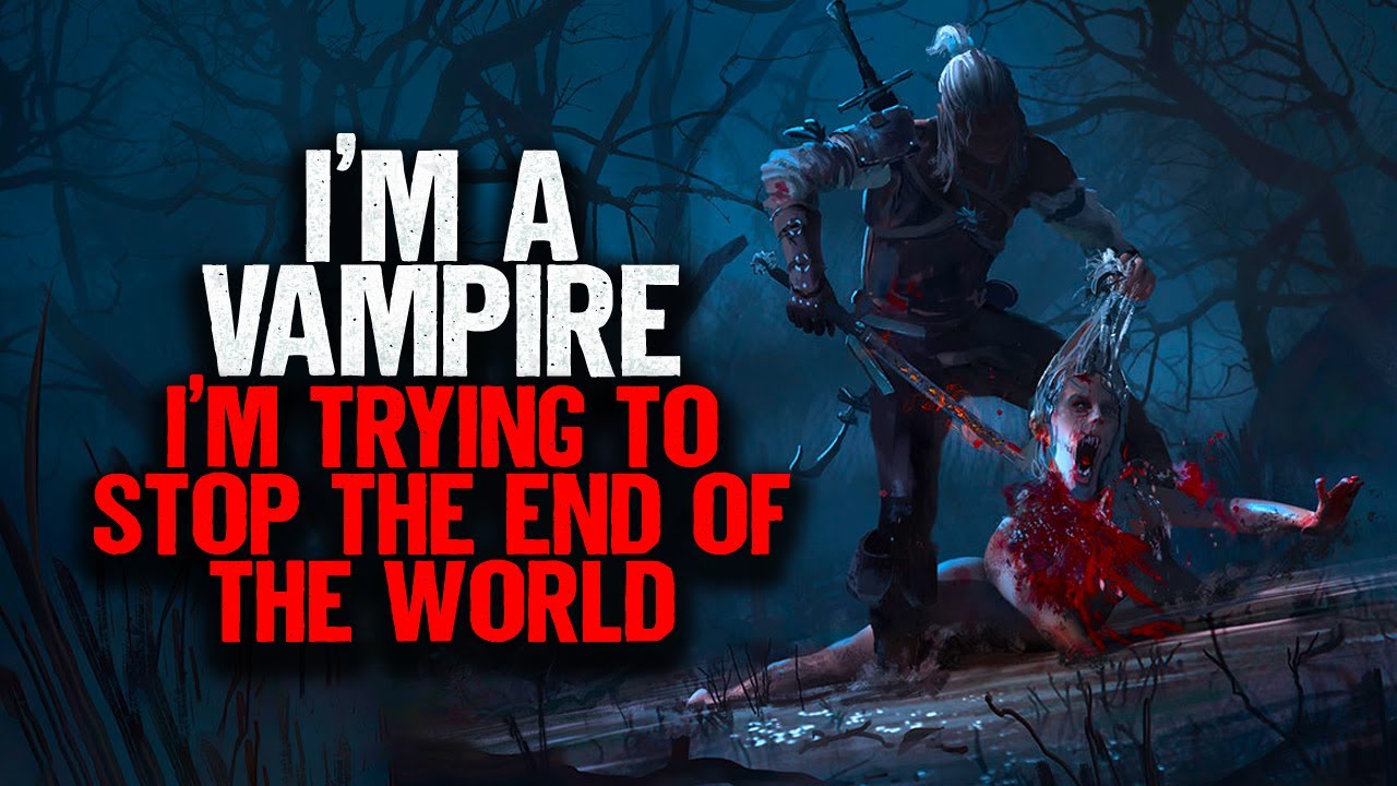 I'm a VAMPIRE. I'm Trying To Stop The End Of The World.