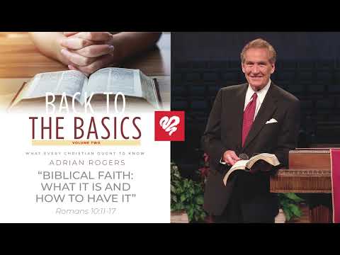 Adrian Rogers: Biblical Faith - What It Is and How to Have It