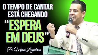 O TEMPO DE CANTAR ESTÁ CHEGANDO, ESPERA EM DEUS I Pr. Moisés Leopoldino