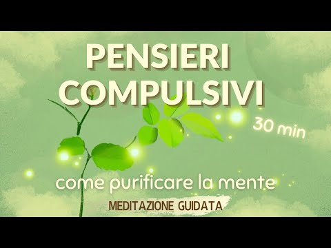 Ripulire la Mente dai Pensieri Compulsivi - Meditazione Guidata