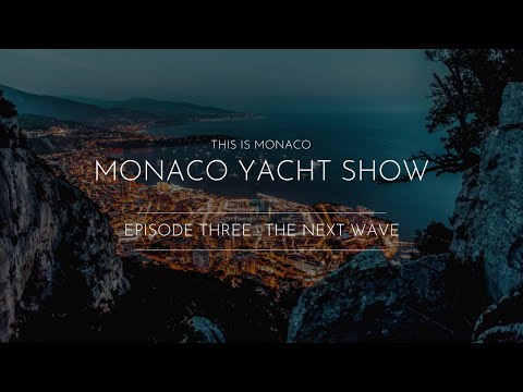 Monaco Yacht Show Series: ‘This Is Monaco’. EP03: The Next Wave