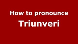 How to pronounce Triunveri