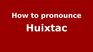 How to pronounce Huixtac