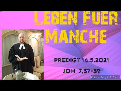 Predigt 16.5.21 Exaudi (Joh 7,37-39) Leben für Manche!