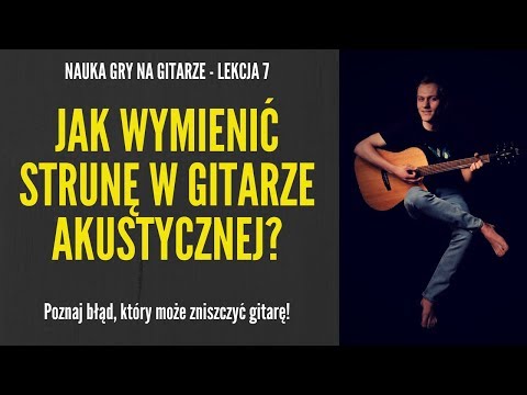 Nauka gry na gitarze - Lekcja 7 - Jak wymienić strunę w gitarze akustycznej