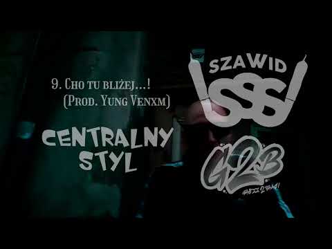 SZAWID - 9. CHO TU BLIŻEJ...! (PROD. YUNG VENXM) | (CENTRALNY STYL)