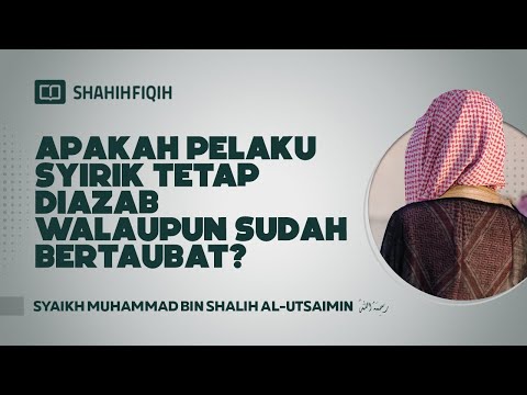 Apakah Pelaku Syirik Tetap Diazab Walaupun Sudah Bertaubat? - Syaikh Muhammad bin Shalih Al-Utsaimin