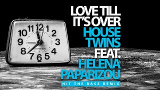 HouseTwins feat Helena Paparizou - Love Till It&#39;s Over (Hit The Bass Remix)
